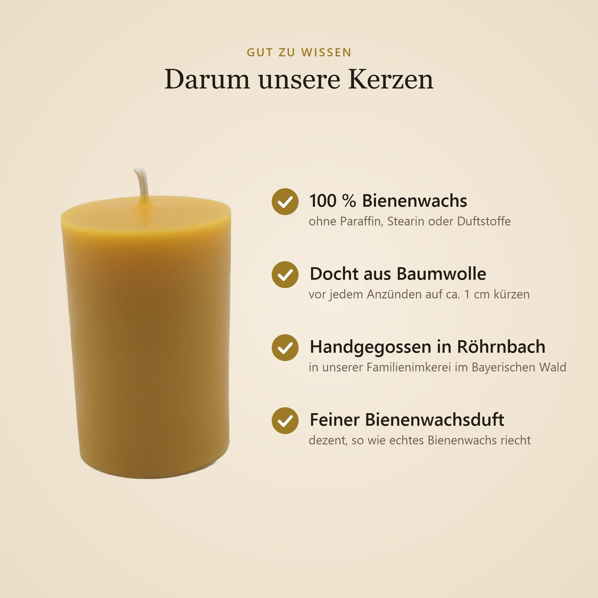 Vorteile unserer Bienenwachskerzen: 100 % Bienenwachs, Docht aus Baumwolle, handgegossen in Röhrnbach, feiner Bienenwachsduft